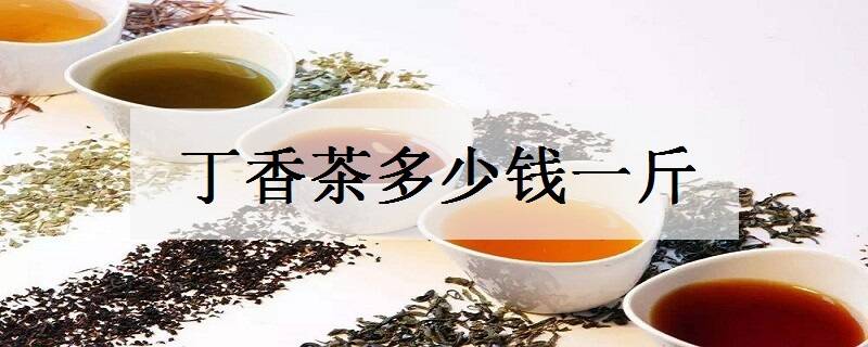 丁香茶多少錢(qián)一斤 價(jià)格是多少